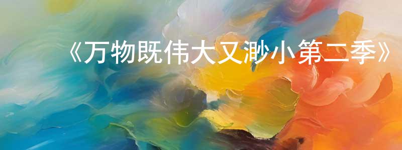 陈康玉发布《万物既伟大又渺小第二季》迅雷下载/在线观看-都市情感-美剧天堂